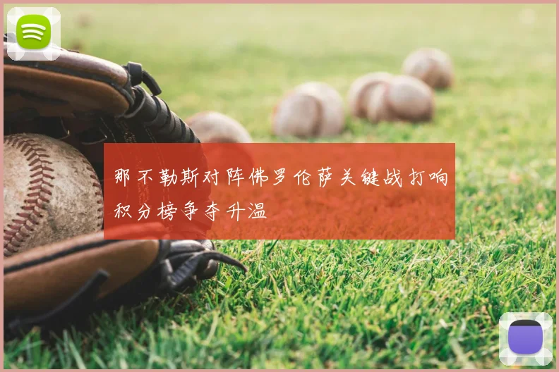 那不勒斯对阵佛罗伦萨关键战打响积分榜争夺升温