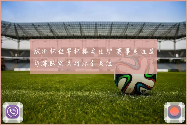 欧洲杯世界杯排名出炉 赛事关注度与球队实力对比引关注