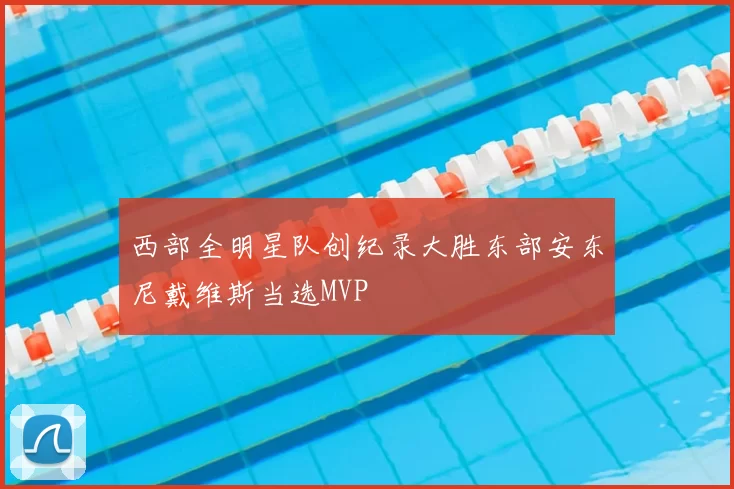 西部全明星队创纪录大胜东部安东尼戴维斯当选MVP