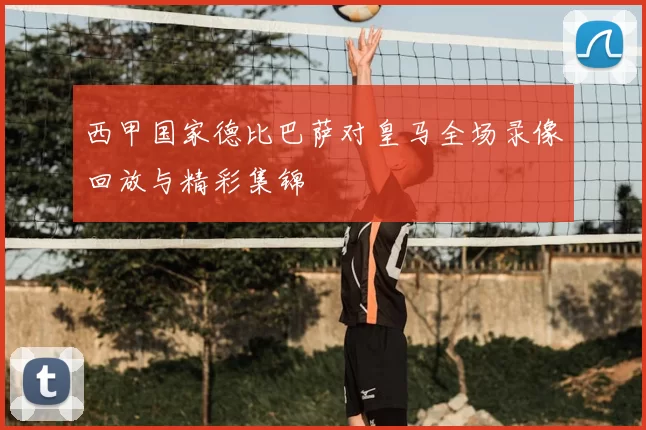 西甲国家德比巴萨对皇马全场录像回放与精彩集锦