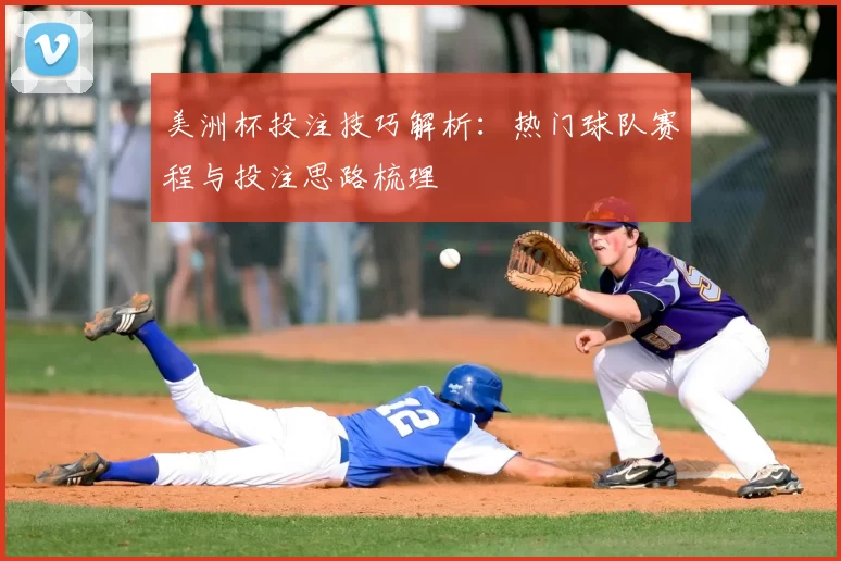 美洲杯投注技巧解析：热门球队赛程与投注思路梳理