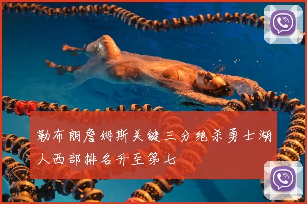 勒布朗詹姆斯关键三分绝杀勇士湖人西部排名升至第七