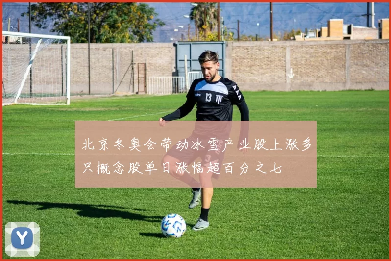 北京冬奥会带动冰雪产业股上涨多只概念股单日涨幅超百分之七