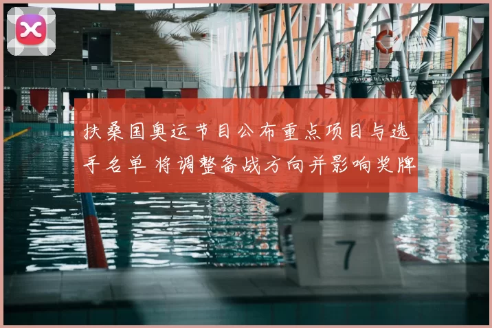 扶桑国奥运节目公布重点项目与选手名单 将调整备战方向并影响奖牌预期